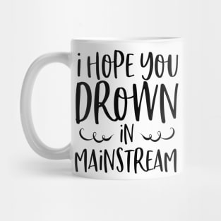 I Hope You Drown In Mainstream Mug